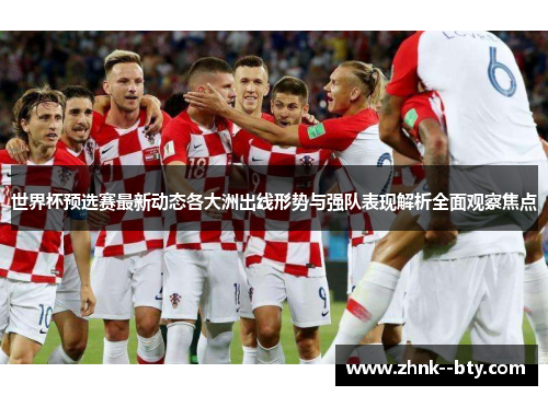 世界杯预选赛最新动态各大洲出线形势与强队表现解析全面观察焦点 世界杯预选赛最新动态各大洲出线形势与强队表现解析全面观察焦点