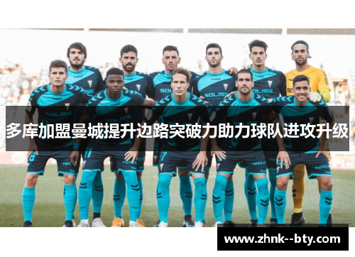 多库加盟曼城提升边路突破力助力球队进攻升级